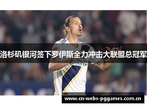 洛杉矶银河签下罗伊斯全力冲击大联盟总冠军